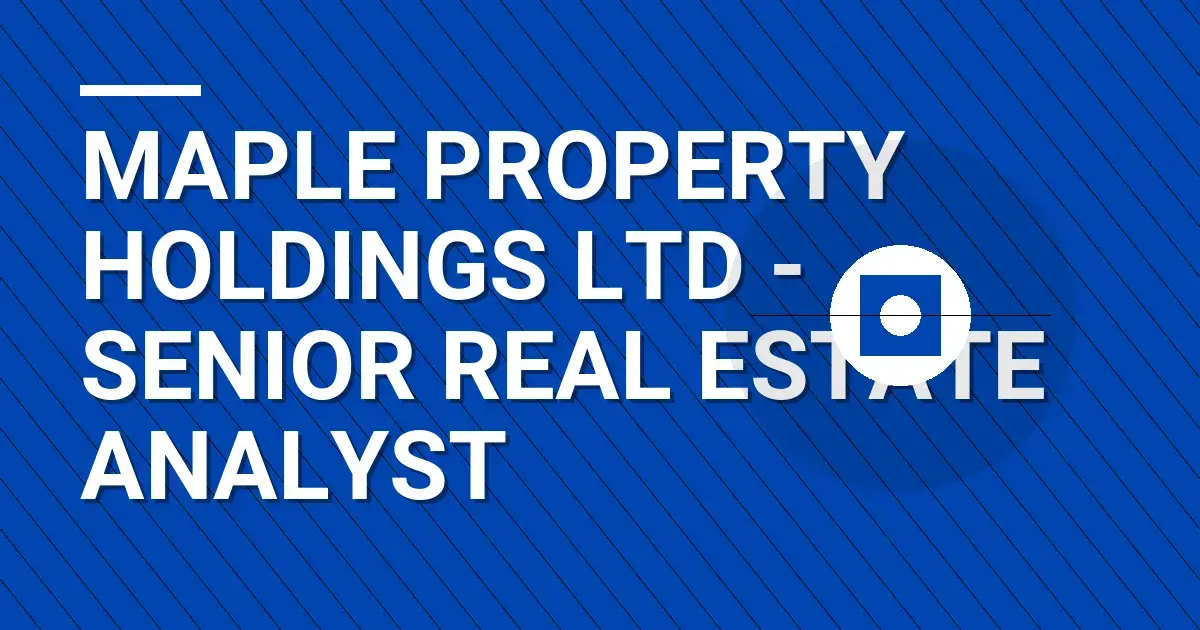 Maple Property Holdings Ltd - Senior Real Estate Analyst