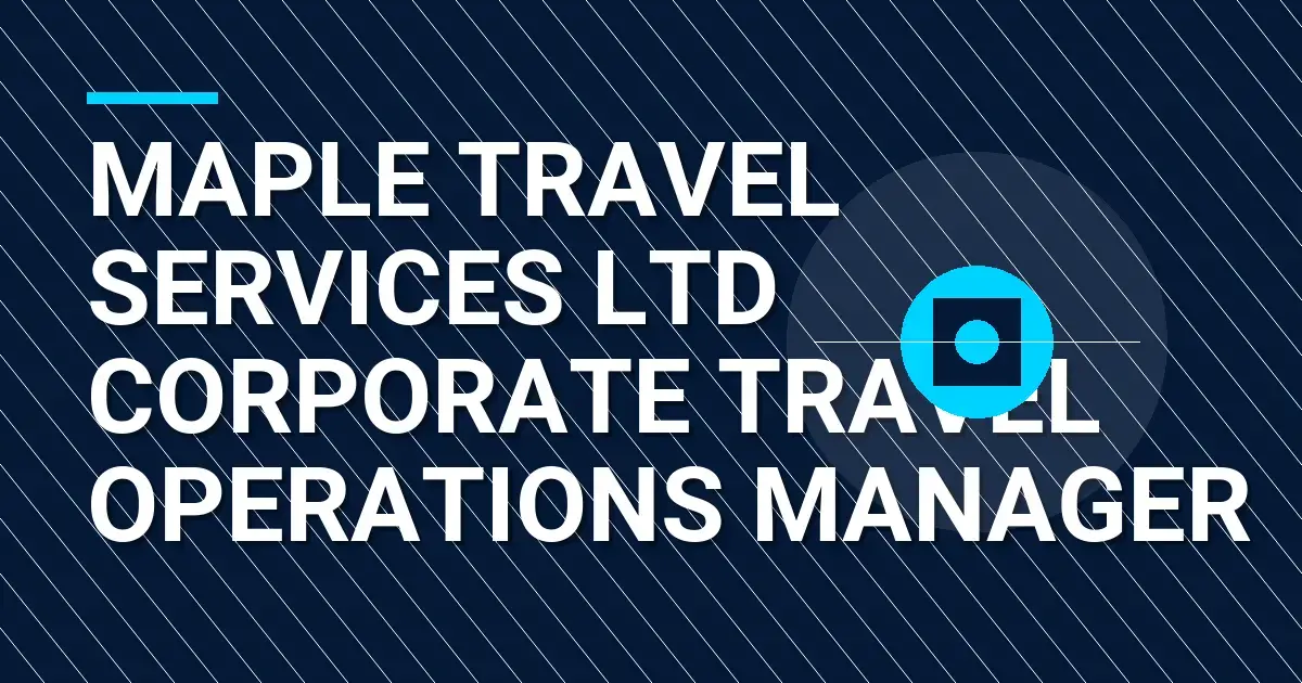 Maple Travel Services Ltd Corporate Travel Operations Manager