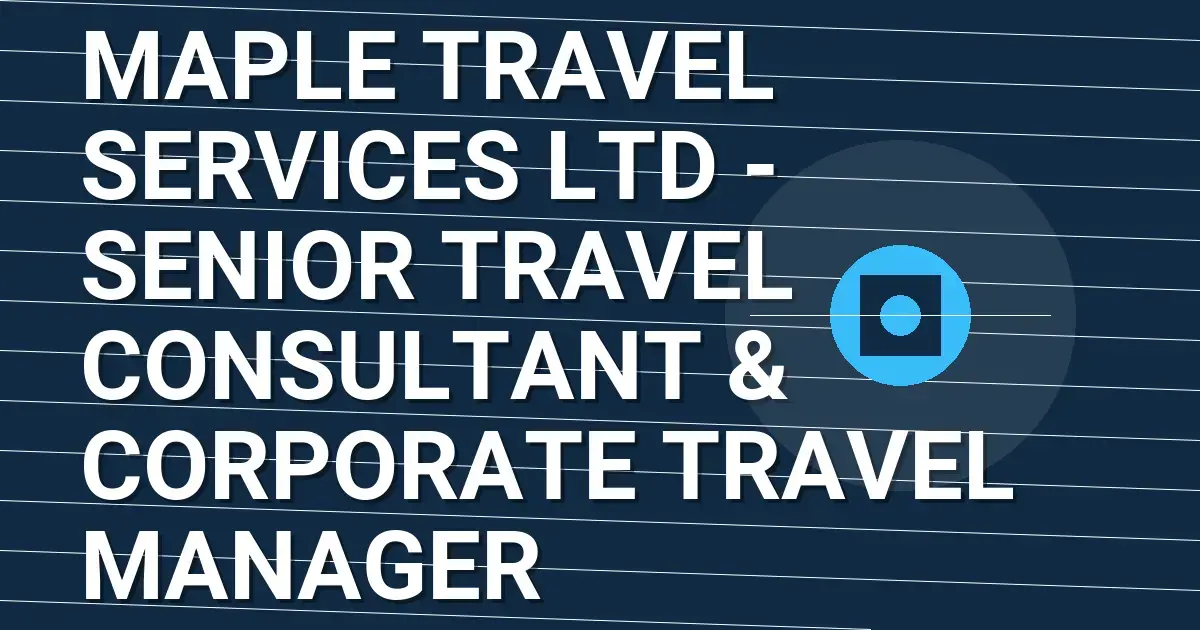 Maple Travel Services Ltd - Senior Travel Consultant & Corporate Travel Manager