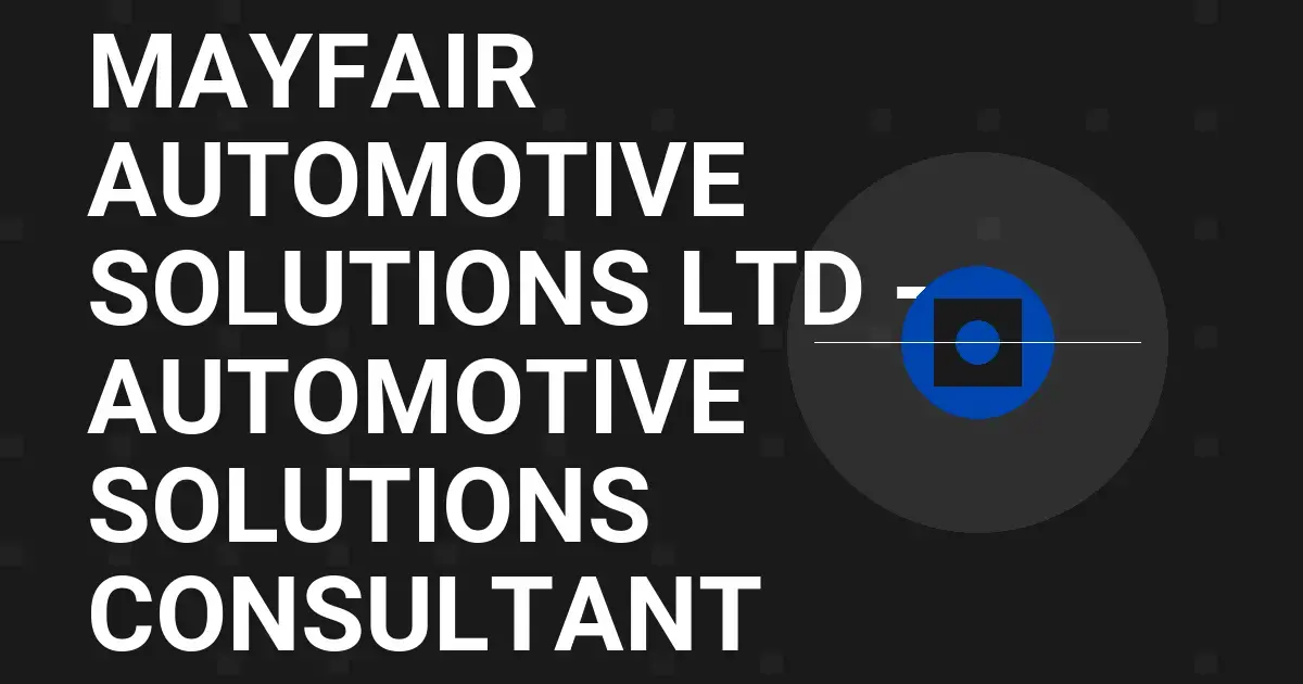 Mayfair Automotive Solutions Ltd - Automotive Solutions Consultant