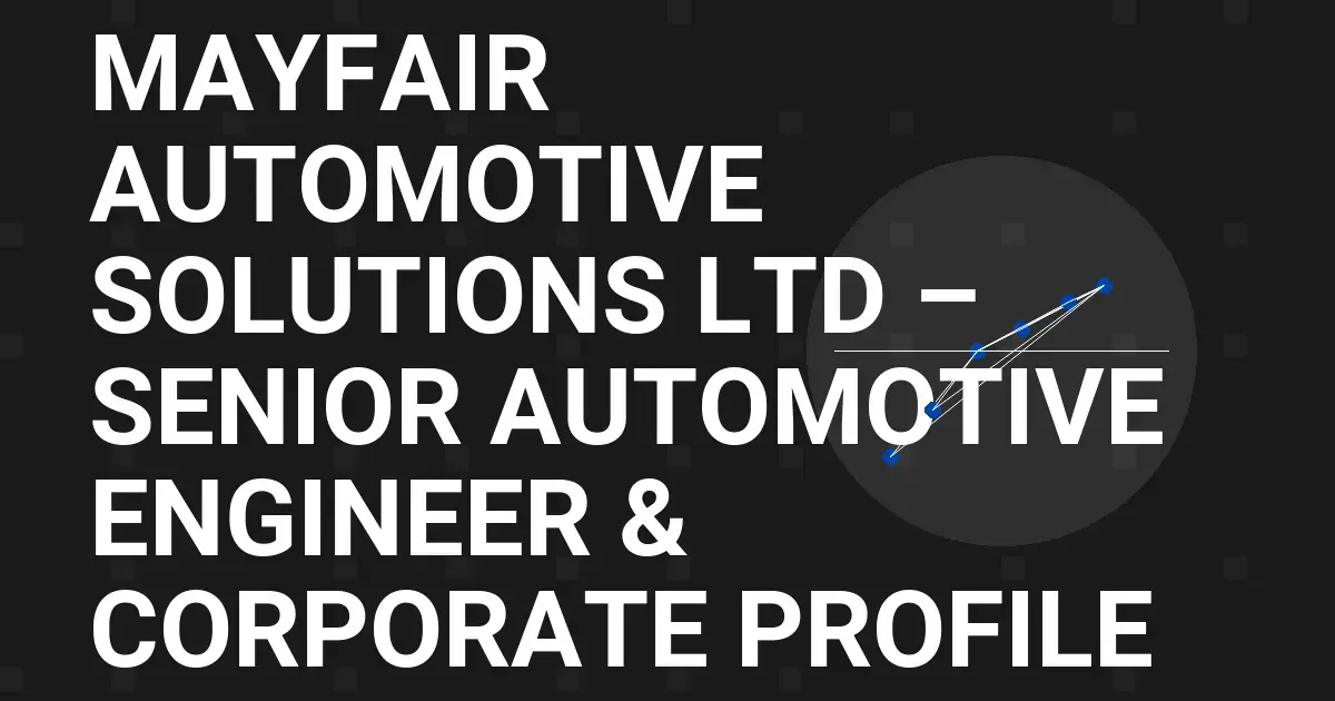 Mayfair Automotive Solutions Ltd – Senior Automotive Engineer & Corporate Profile