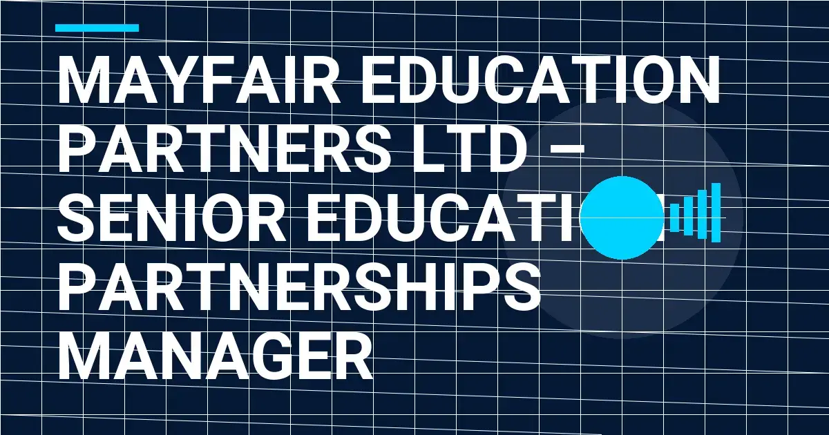 Mayfair Education Partners Ltd – Senior Education Partnerships Manager