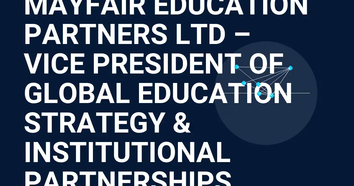 Mayfair Education Partners Ltd – Vice President of Global Education Strategy & Institutional Partnerships