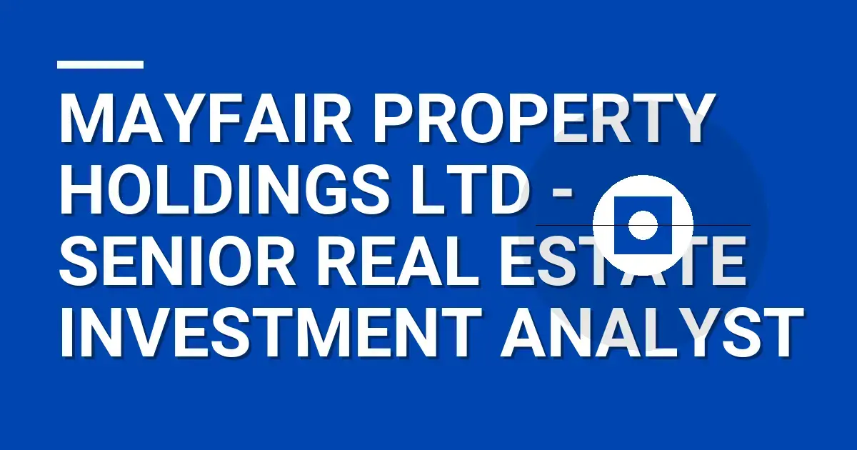 Mayfair Property Holdings Ltd - Senior Real Estate Investment Analyst