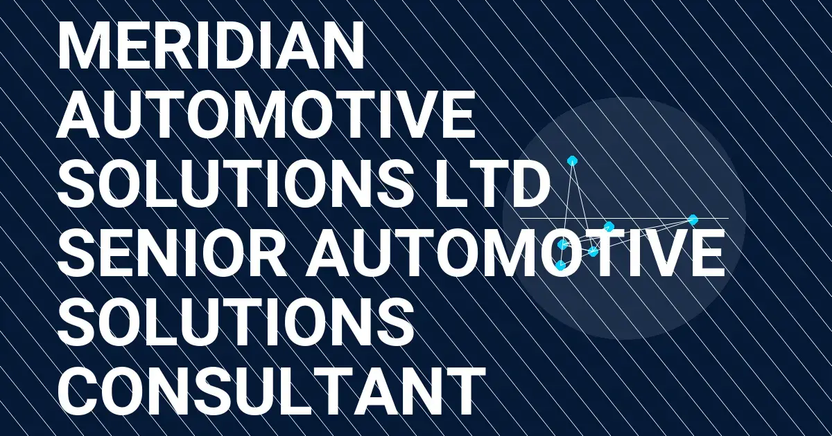 Meridian Automotive Solutions Ltd Senior Automotive Solutions Consultant