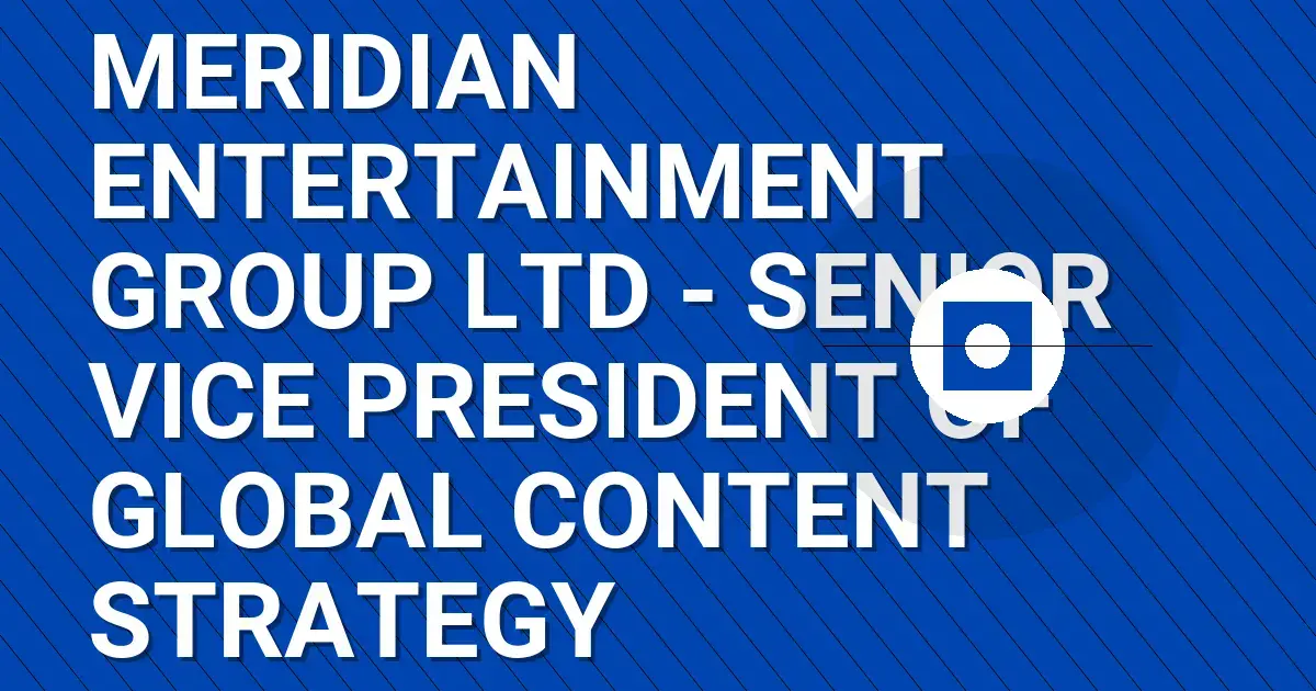Meridian Entertainment Group Ltd - Senior Vice President of Global Content Strategy