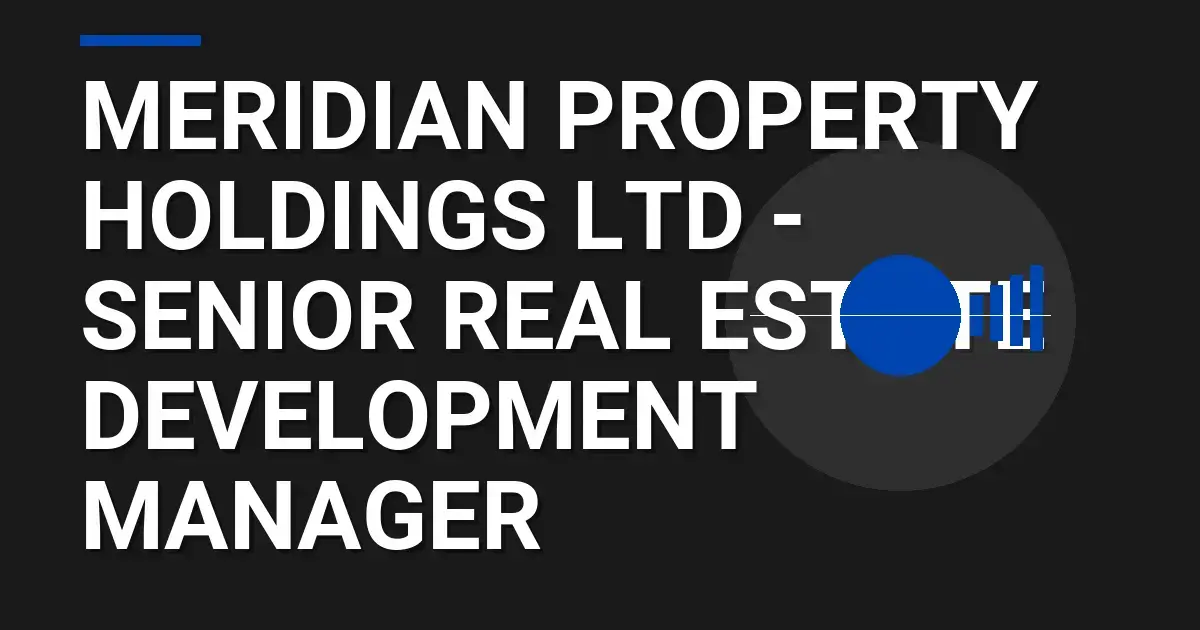 Meridian Property Holdings Ltd - Senior Real Estate Development Manager