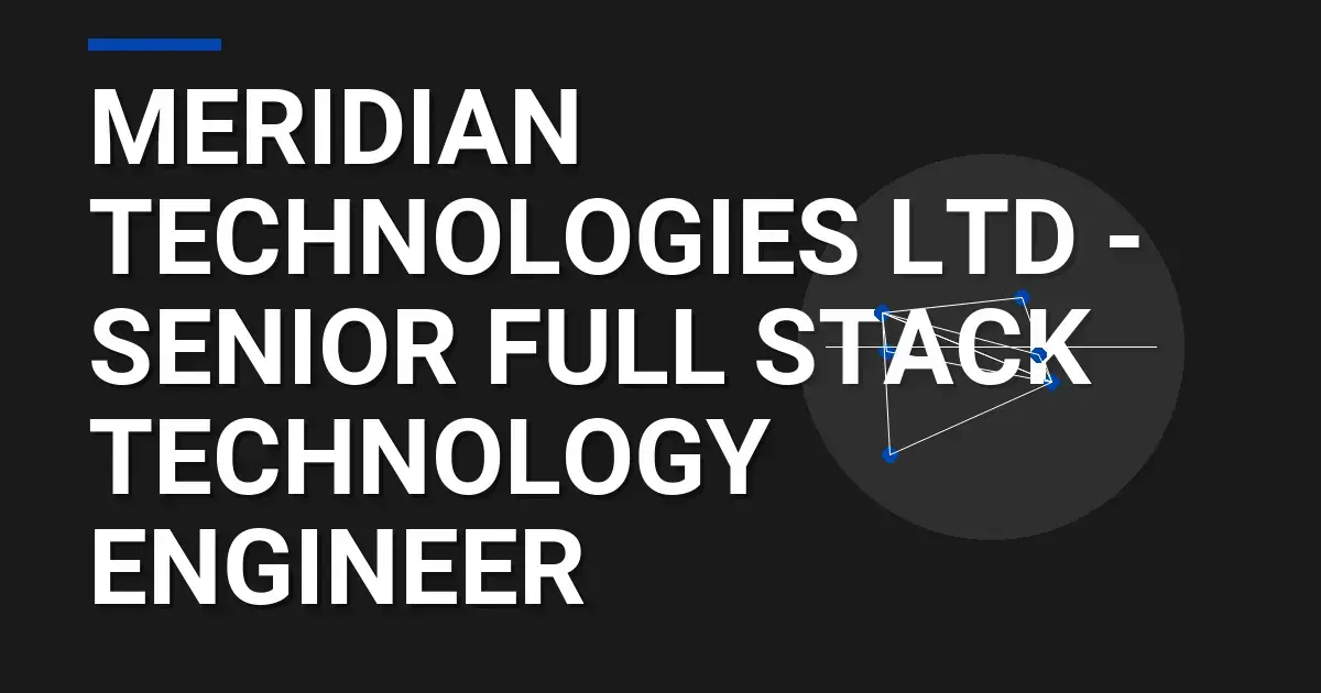 Meridian Technologies Ltd - Senior Full Stack Technology Engineer