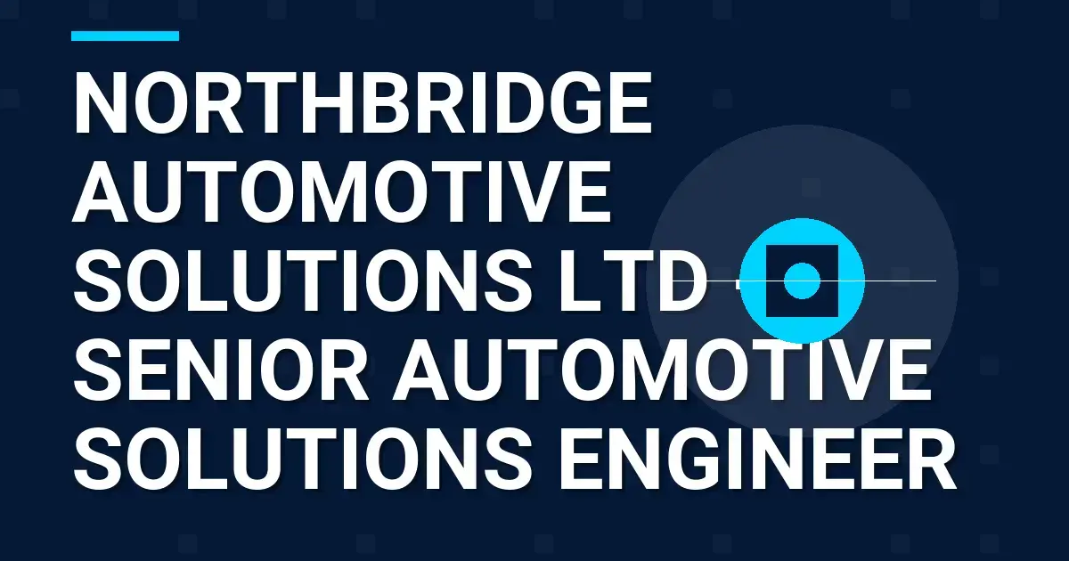 Northbridge Automotive Solutions Ltd - Senior Automotive Solutions Engineer