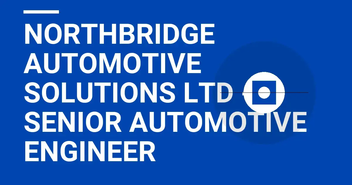 Northbridge Automotive Solutions Ltd - Senior Automotive Engineer