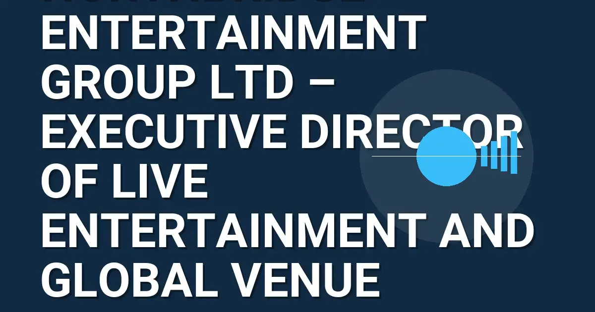 Northbridge Entertainment Group Ltd – Executive Director of Live Entertainment and Global Venue Operations