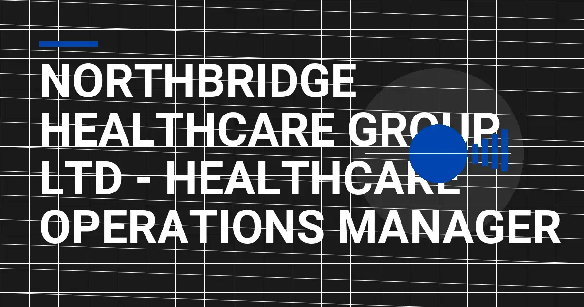 Northbridge Healthcare Group Ltd - Healthcare Operations Manager