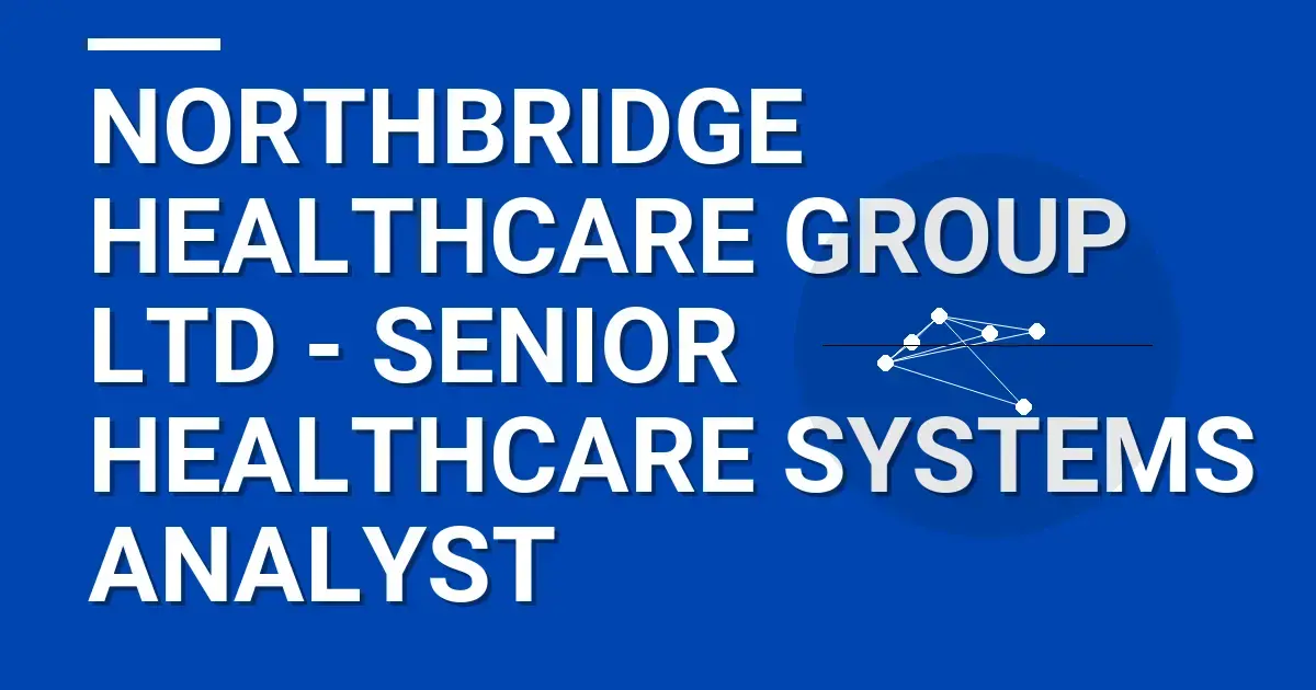 Northbridge Healthcare Group Ltd - Senior Healthcare Systems Analyst