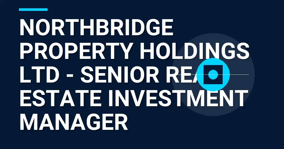 Northbridge Property Holdings Ltd - Senior Real Estate Investment Manager