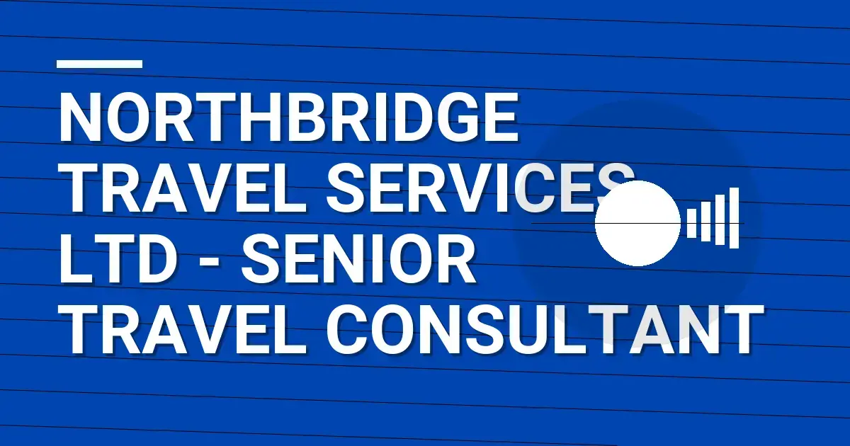 Northbridge Travel Services Ltd - Senior Travel Consultant