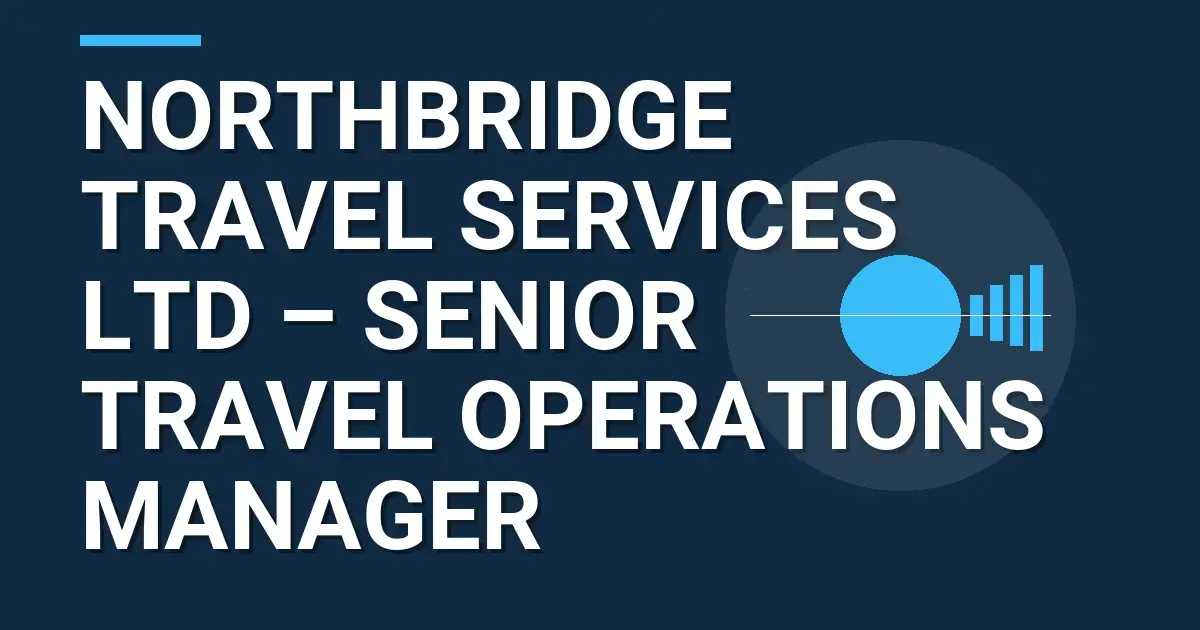 Northbridge Travel Services Ltd – Senior Travel Operations Manager