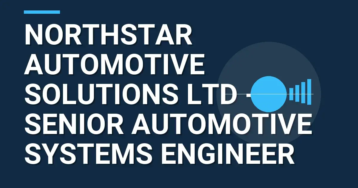 Northstar Automotive Solutions Ltd - Senior Automotive Systems Engineer