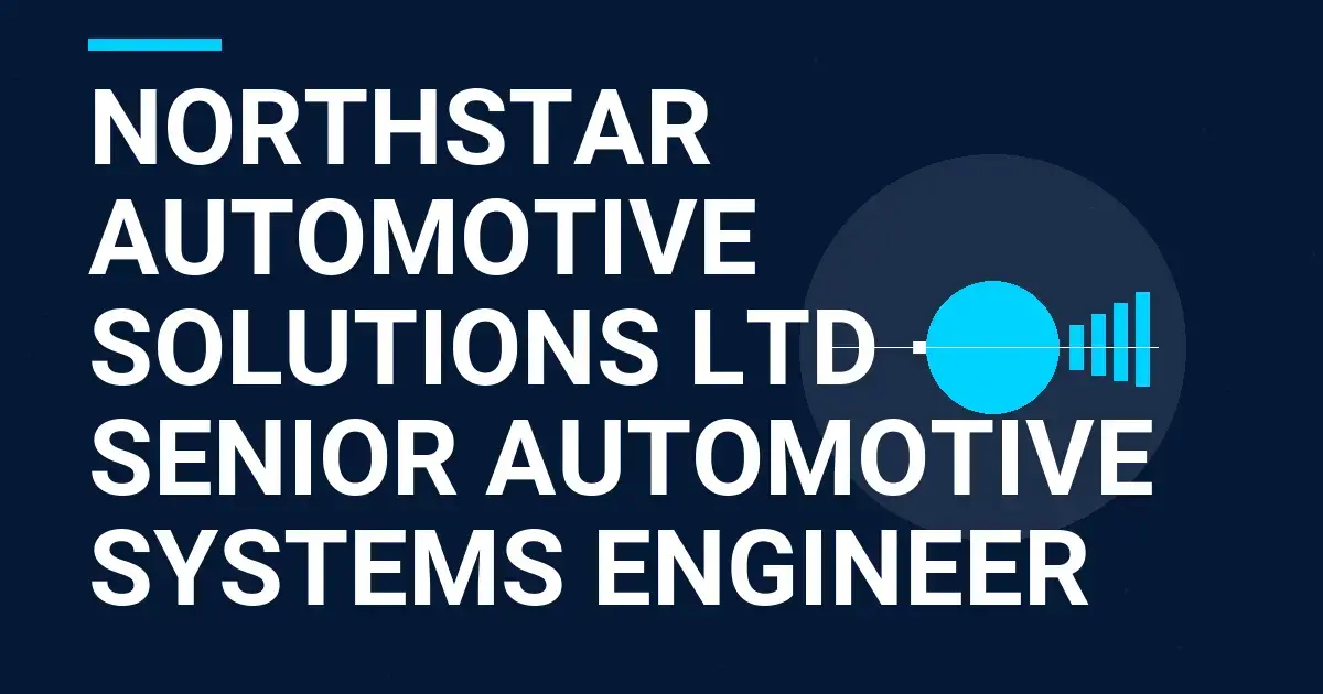 Northstar Automotive Solutions Ltd – Senior Automotive Systems Engineer