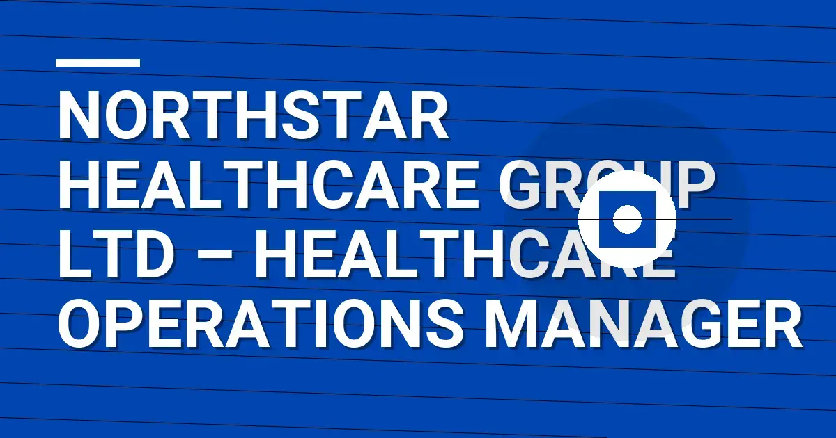 Northstar Healthcare Group Ltd – Healthcare Operations Manager