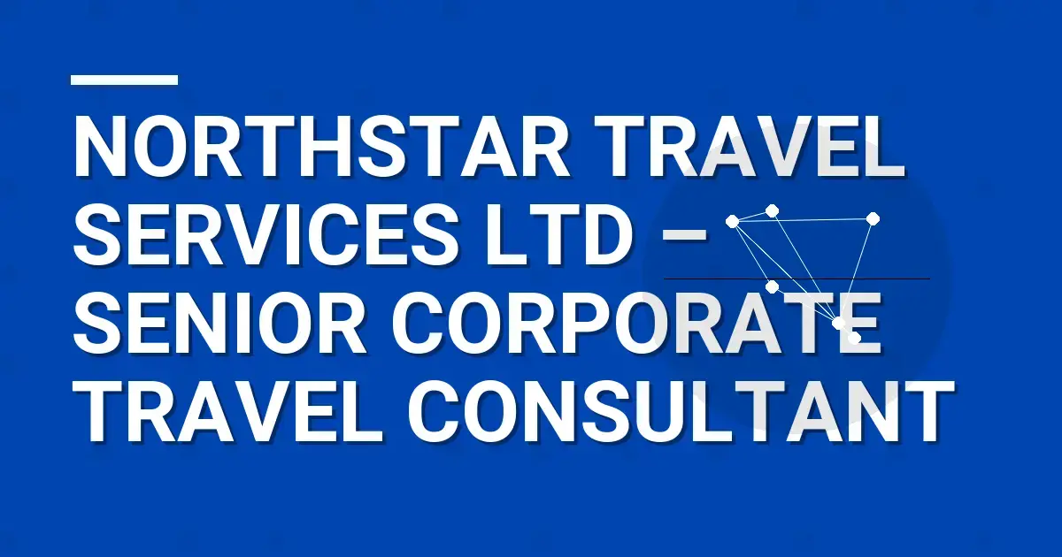 Northstar Travel Services Ltd – Senior Corporate Travel Consultant