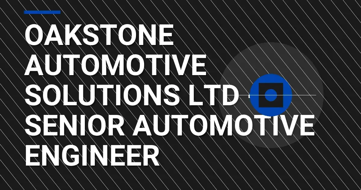 Oakstone Automotive Solutions Ltd - Senior Automotive Engineer