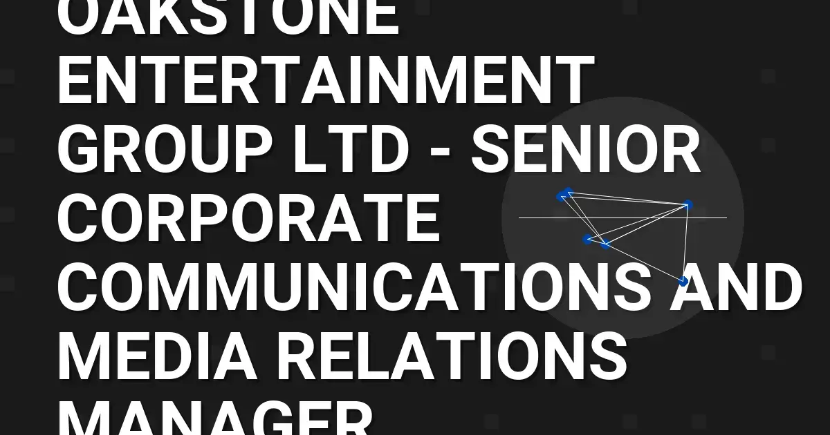 Oakstone Entertainment Group Ltd - Senior Corporate Communications and Media Relations Manager
