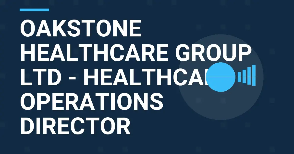 Oakstone Healthcare Group Ltd - Healthcare Operations Director