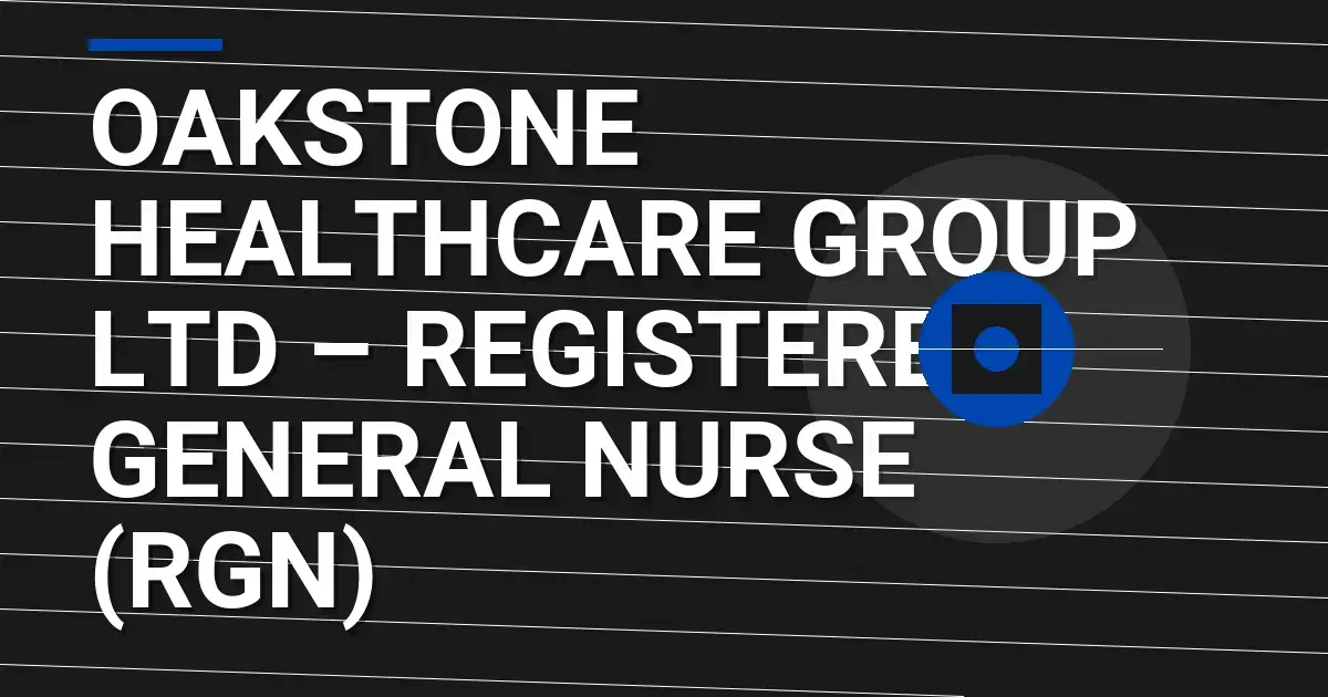 Oakstone Healthcare Group Ltd – Registered General Nurse (RGN)