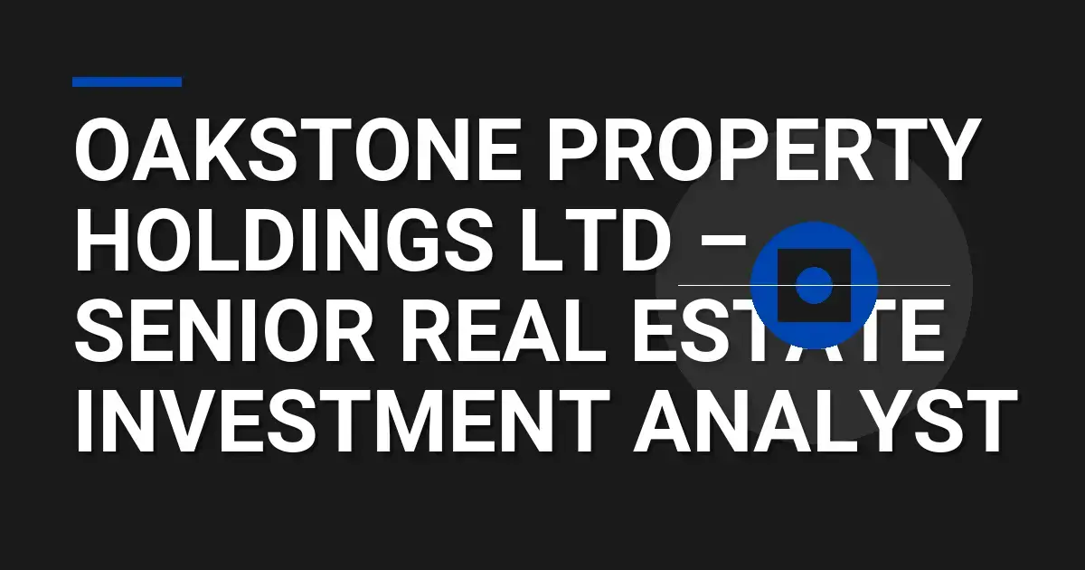 Oakstone Property Holdings Ltd – Senior Real Estate Investment Analyst