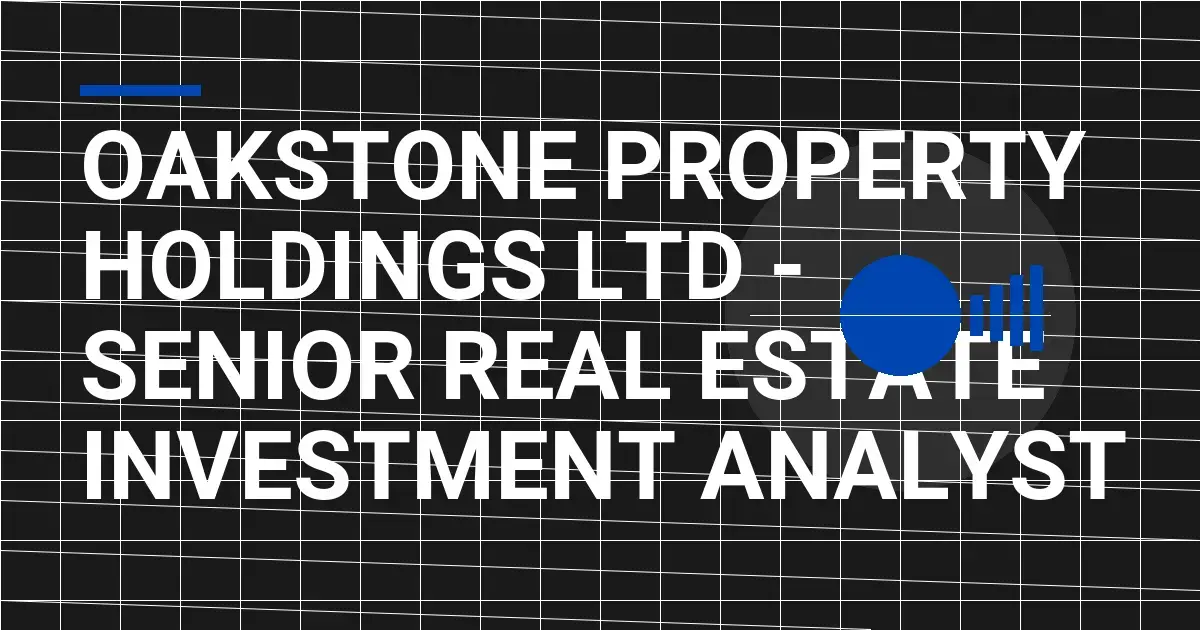 Oakstone Property Holdings Ltd - Senior Real Estate Investment Analyst