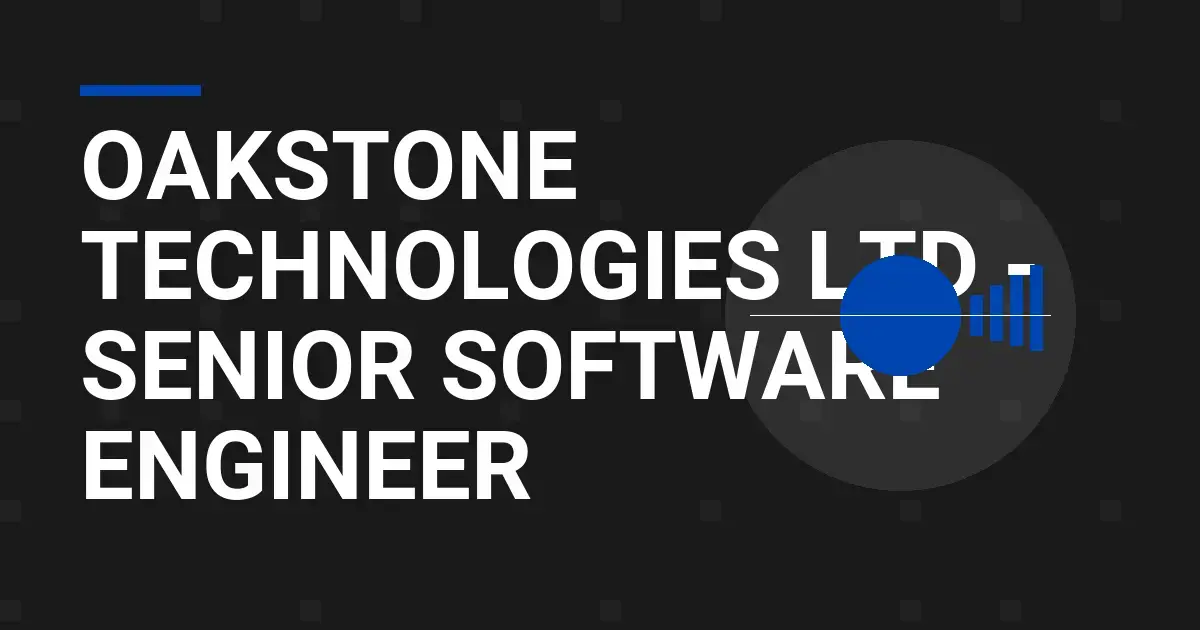Oakstone Technologies Ltd - Senior Software Engineer