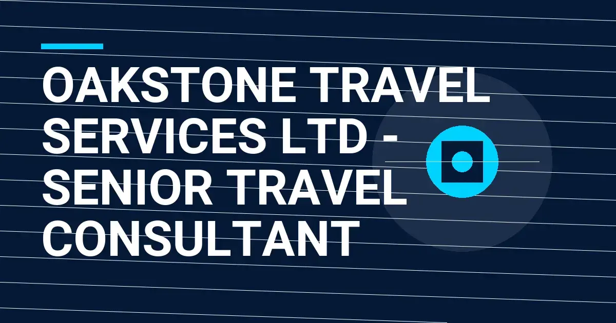 Oakstone Travel Services Ltd - Senior Travel Consultant