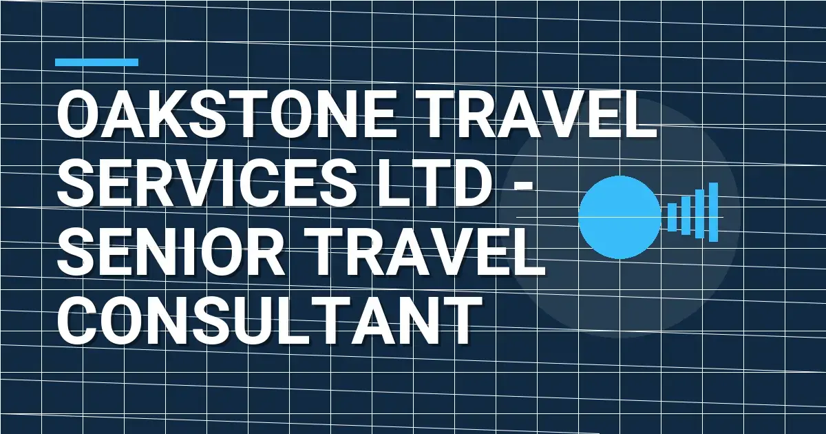 Oakstone Travel Services Ltd - Senior Travel Consultant