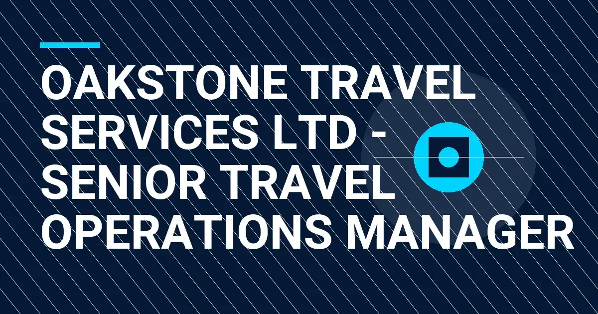Oakstone Travel Services Ltd - Senior Travel Operations Manager
