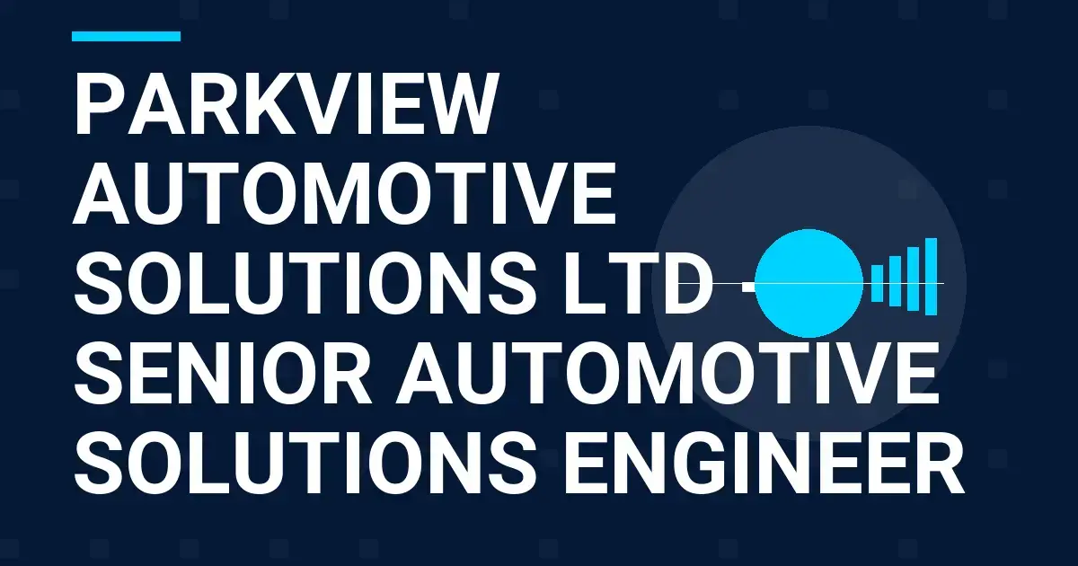 Parkview Automotive Solutions Ltd - Senior Automotive Solutions Engineer