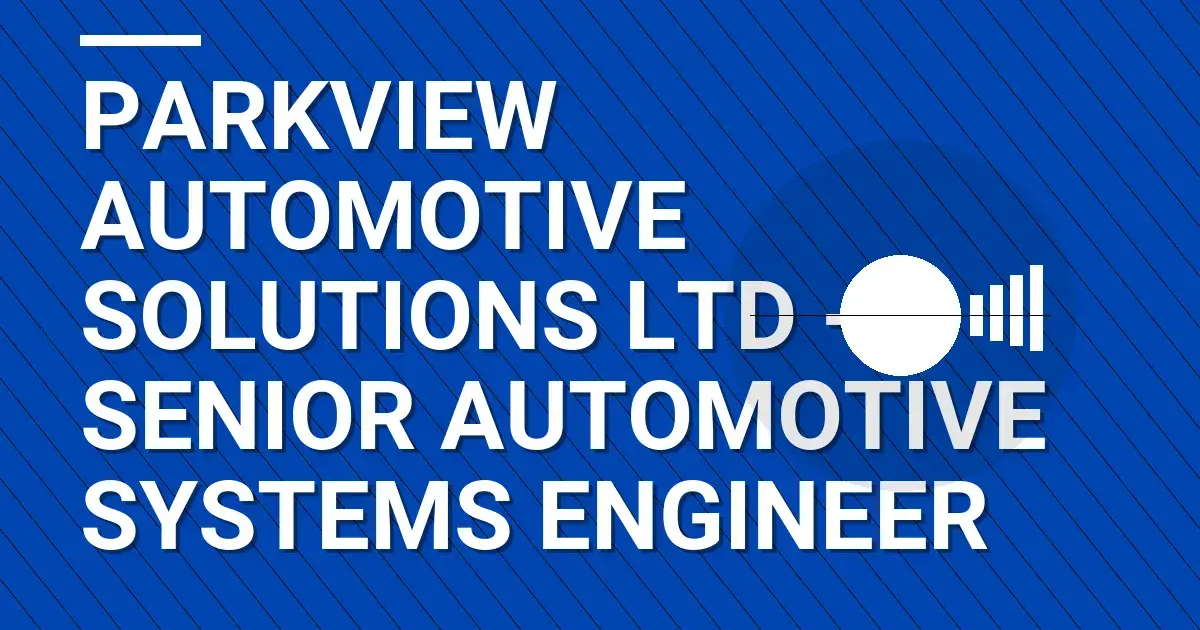 Parkview Automotive Solutions Ltd - Senior Automotive Systems Engineer