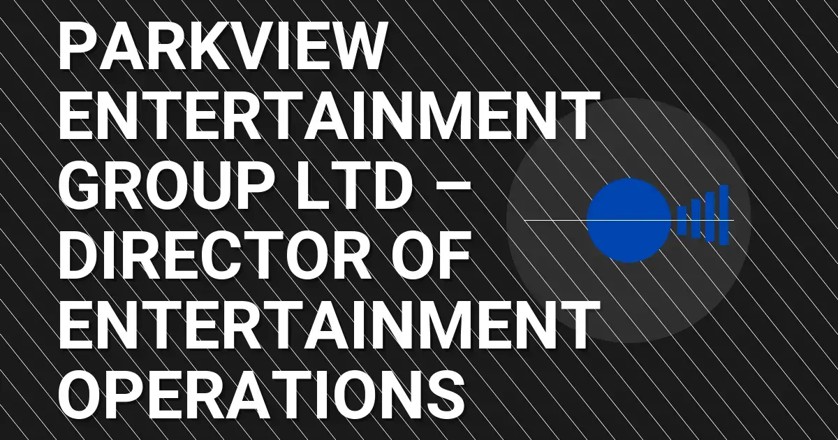 Parkview Entertainment Group Ltd – Director of Entertainment Operations