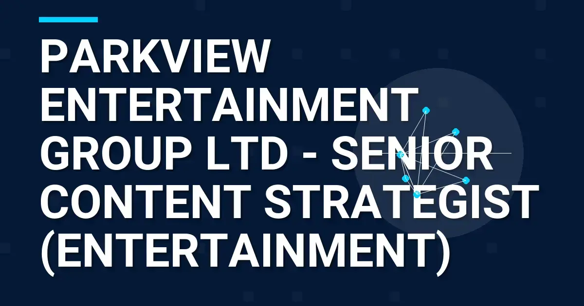 Parkview Entertainment Group Ltd - Senior Content Strategist (Entertainment)