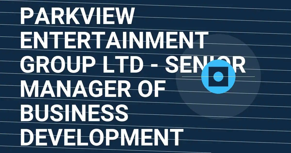 Parkview Entertainment Group Ltd - Senior Manager of Business Development