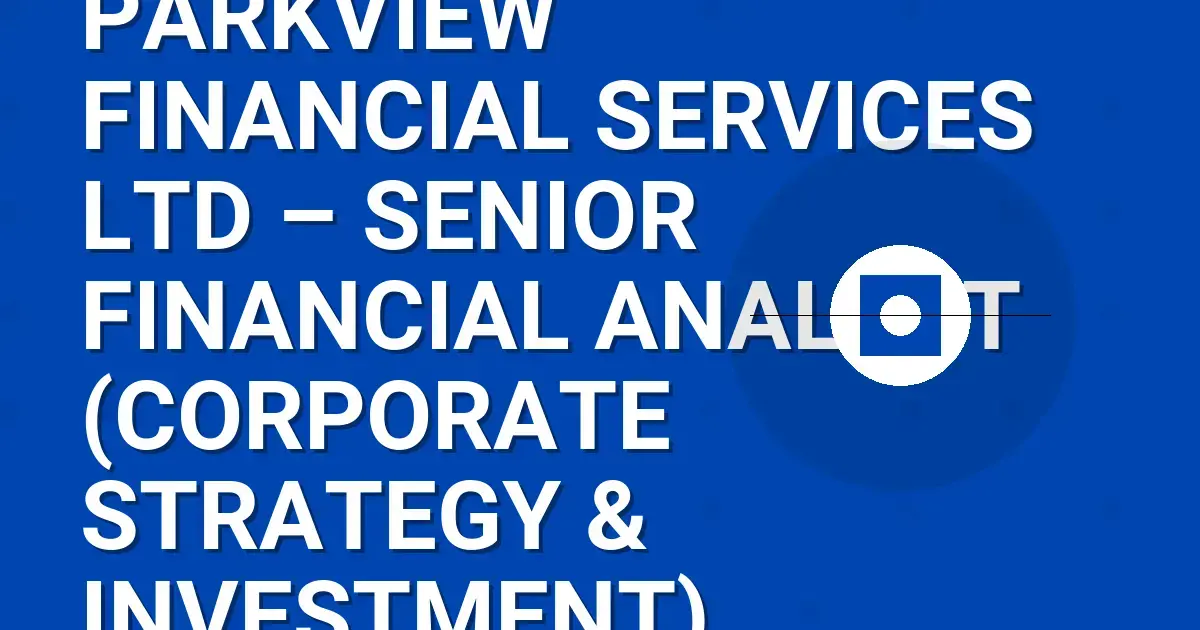 Parkview Financial Services Ltd – Senior Financial Analyst (Corporate Strategy & Investment)