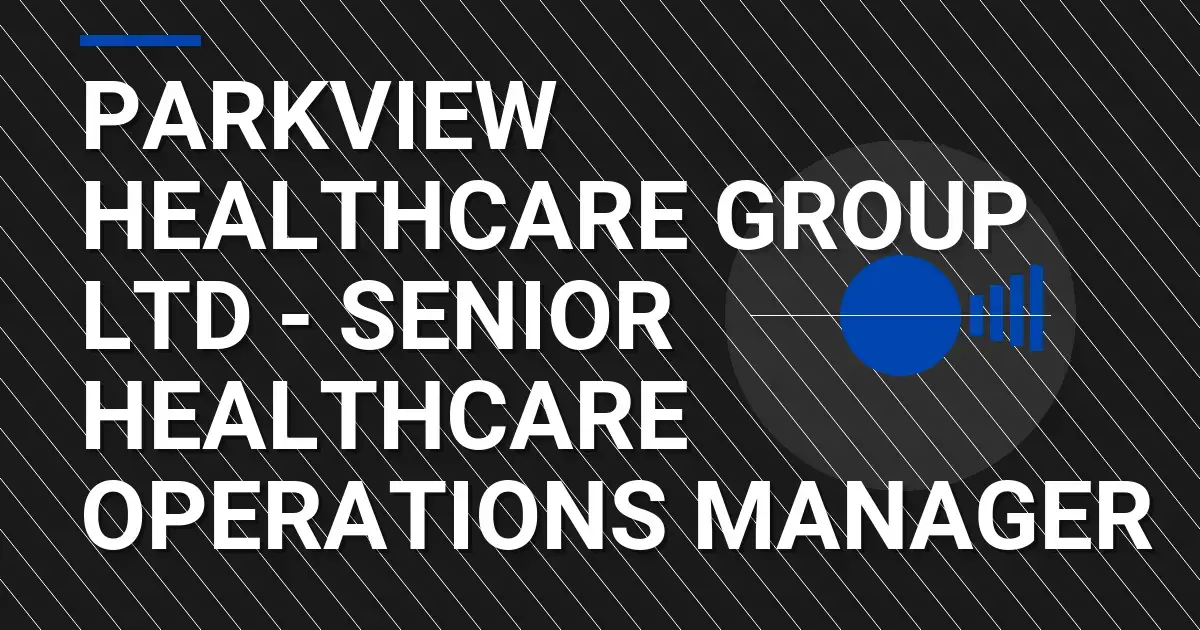Parkview Healthcare Group Ltd - Senior Healthcare Operations Manager