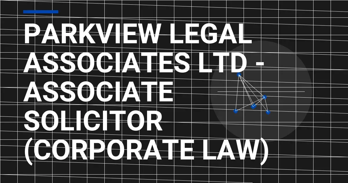 Parkview Legal Associates Ltd - Associate Solicitor (Corporate Law)