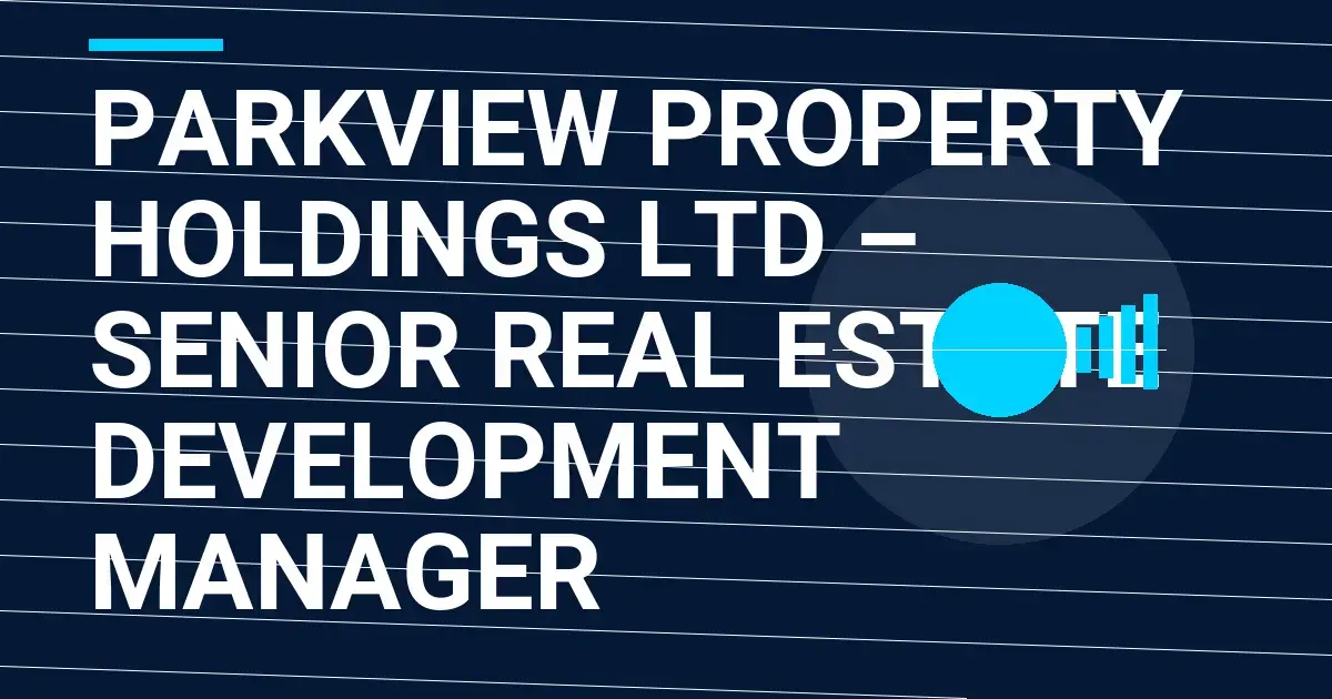 Parkview Property Holdings Ltd – Senior Real Estate Development Manager