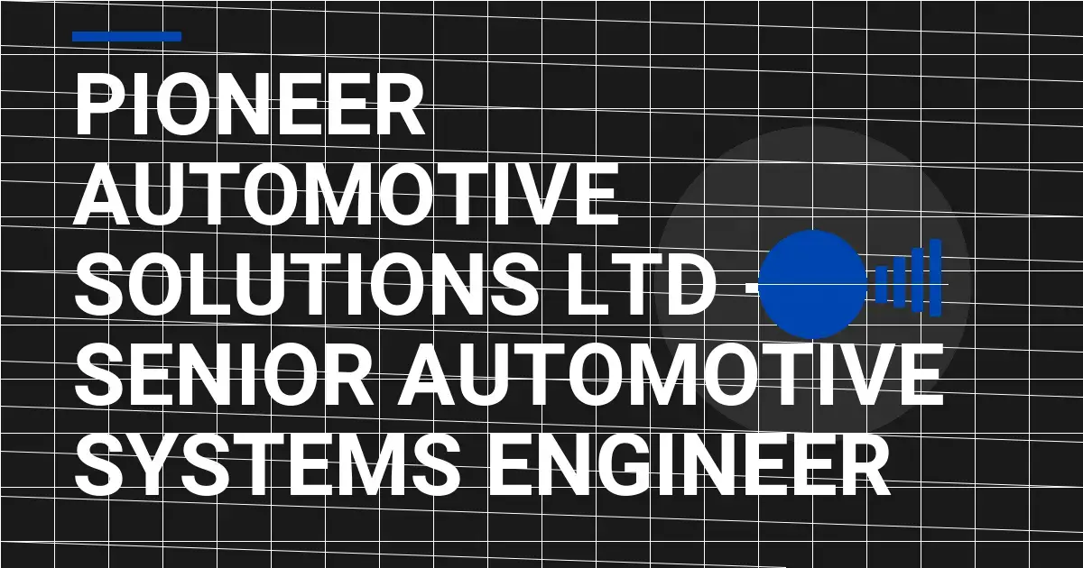 Pioneer Automotive Solutions Ltd - Senior Automotive Systems Engineer