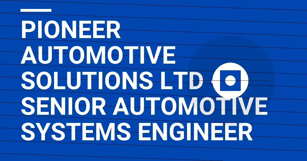 Pioneer Automotive Solutions Ltd - Senior Automotive Systems Engineer