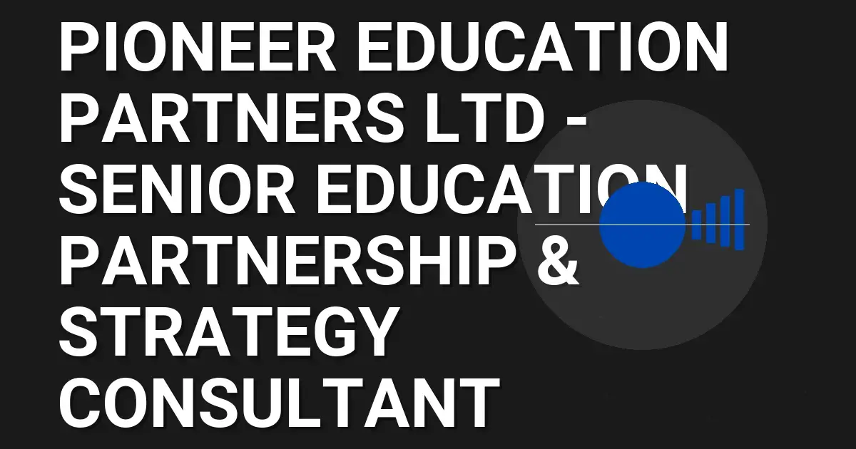 Pioneer Education Partners Ltd - Senior Education Partnership & Strategy Consultant