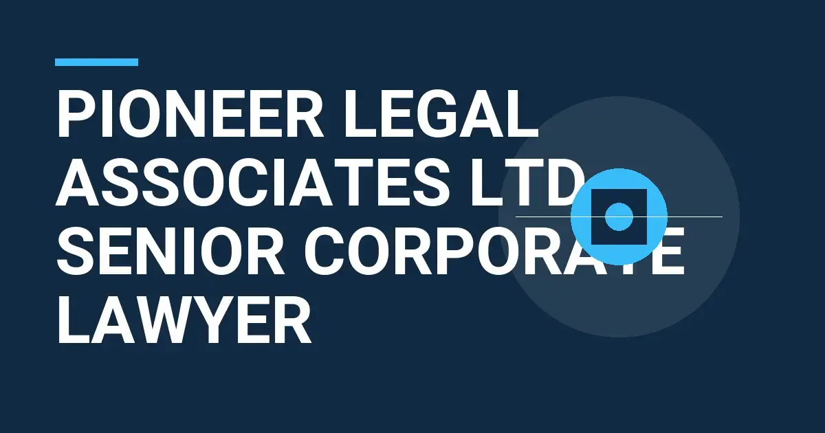 Pioneer Legal Associates Ltd - Senior Corporate Lawyer