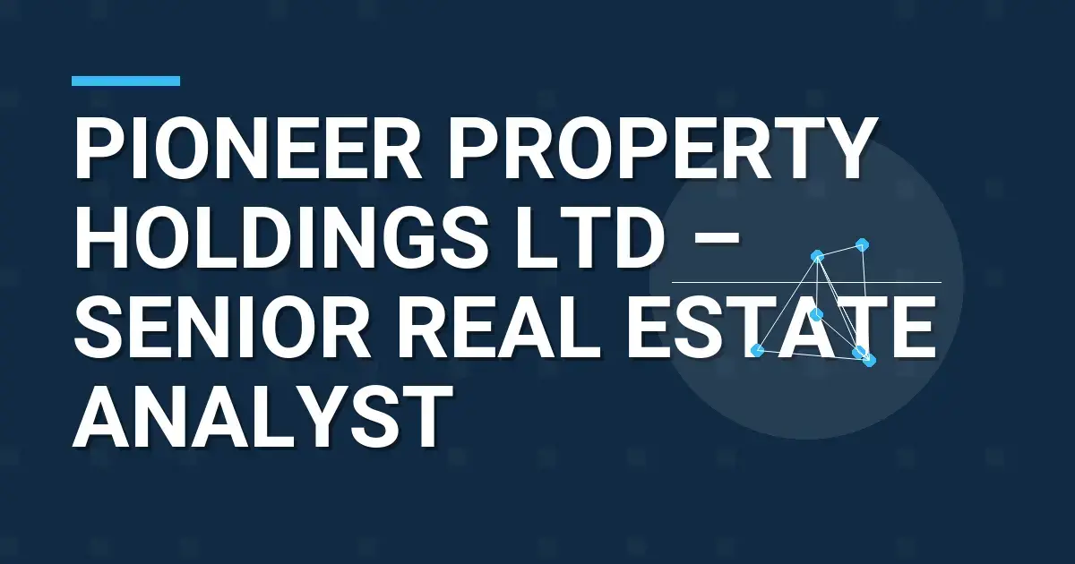 Pioneer Property Holdings Ltd – Senior Real Estate Analyst
