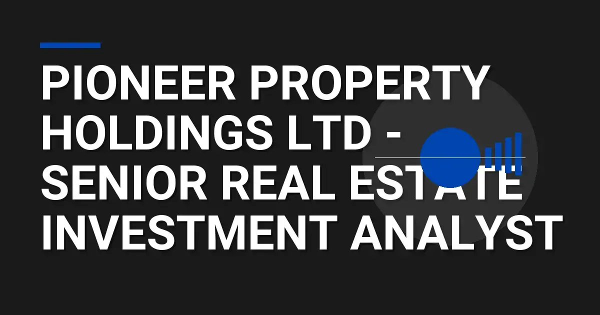 Pioneer Property Holdings Ltd - Senior Real Estate Investment Analyst