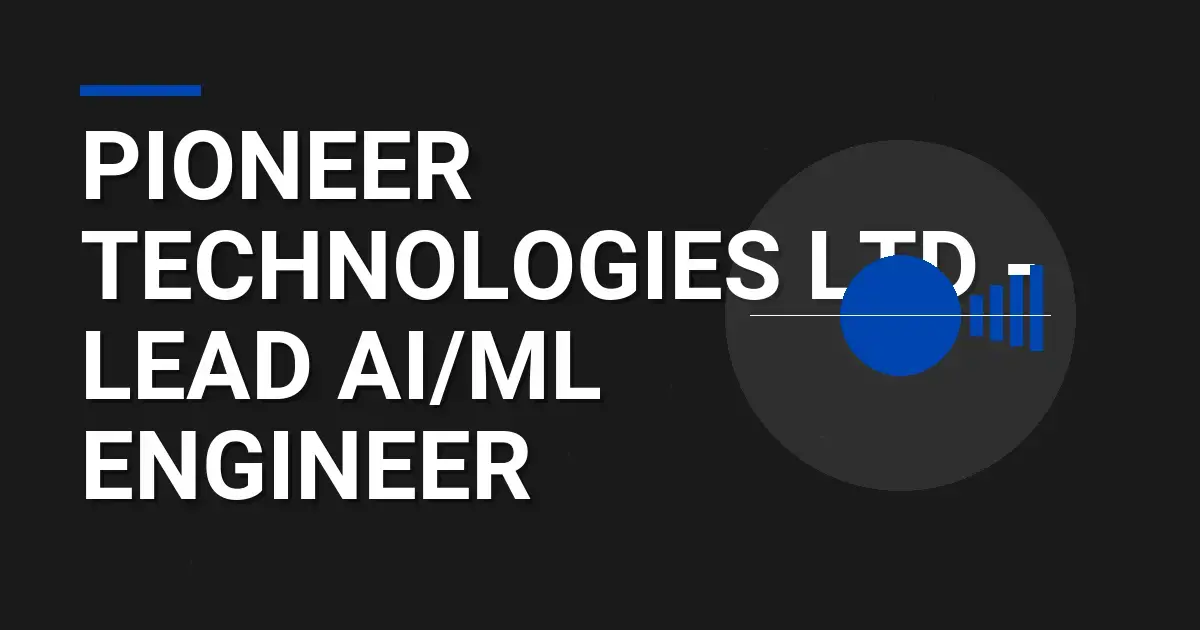 Pioneer Technologies Ltd - Lead AI/ML Engineer